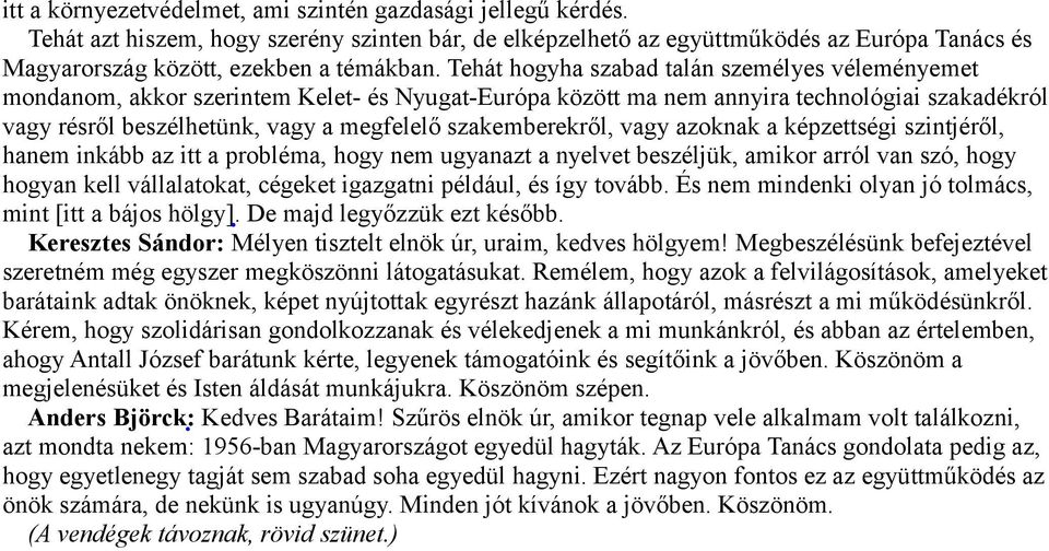 szakemberekről, vagy azoknak a képzettségi szintjéről, hanem inkább az itt a probléma, hogy nem ugyanazt a nyelvet beszéljük, amikor arról van szó, hogy hogyan kell vállalatokat, cégeket igazgatni