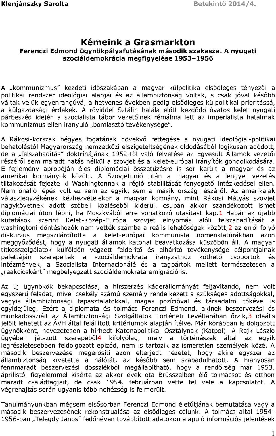 csak jóval később váltak velük egyenrangúvá, a hetvenes években pedig elsődleges külpolitikai prioritássá, a külgazdasági érdekek.