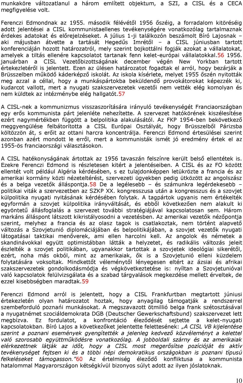 A július 1-ji találkozón beszámolt Bíró Lajosnak aki májusban átvette a tartását Hegedűs Imrétől a CISL júniusban tartott konferenciáján hozott határozatról, mely szerint bojkottálni fogják azokat a