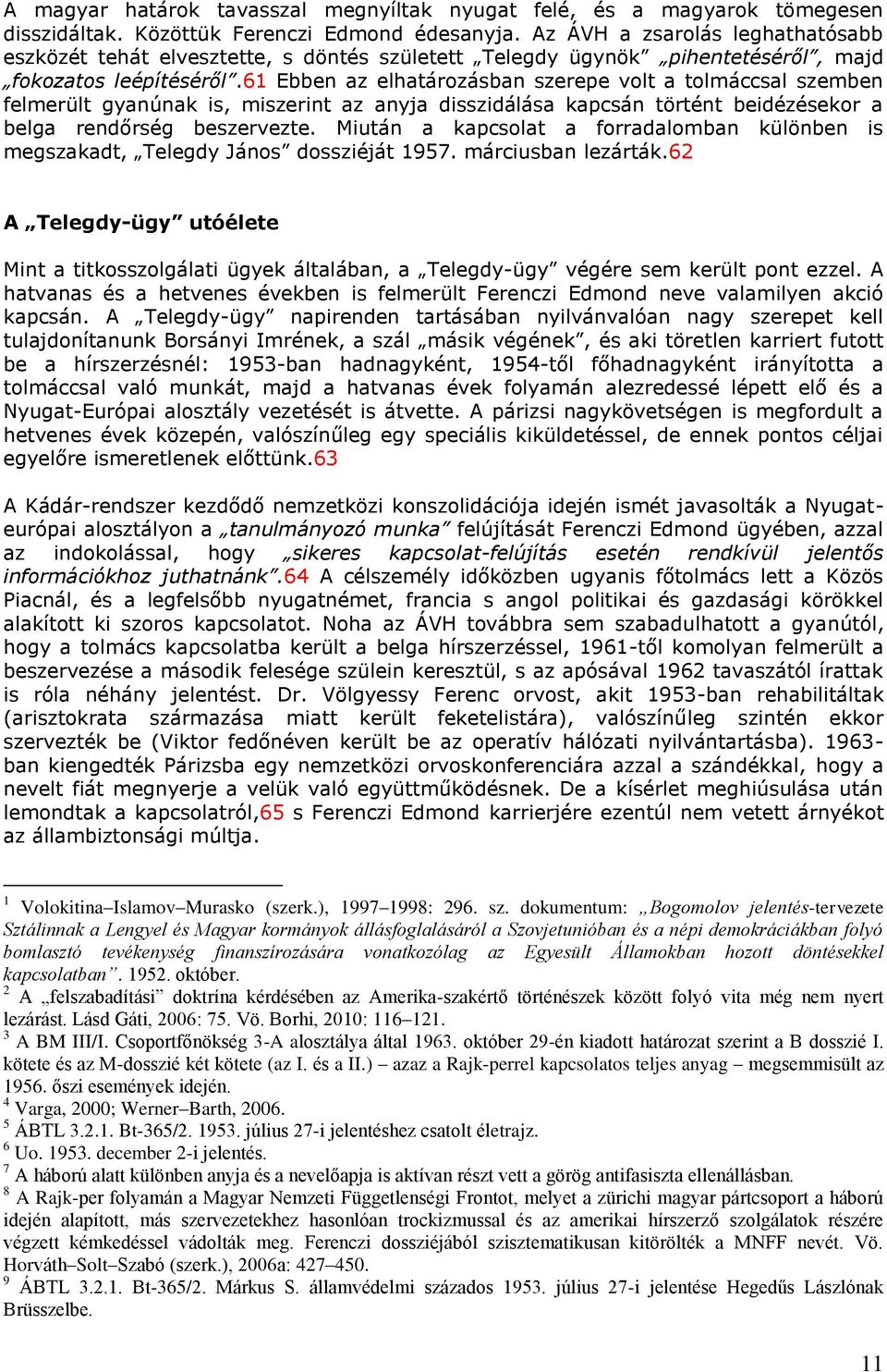 61 Ebben az elhatározásban szerepe volt a tolmáccsal szemben felmerült gyanúnak is, miszerint az anyja disszidálása kapcsán történt beidézésekor a belga rendőrség beszervezte.