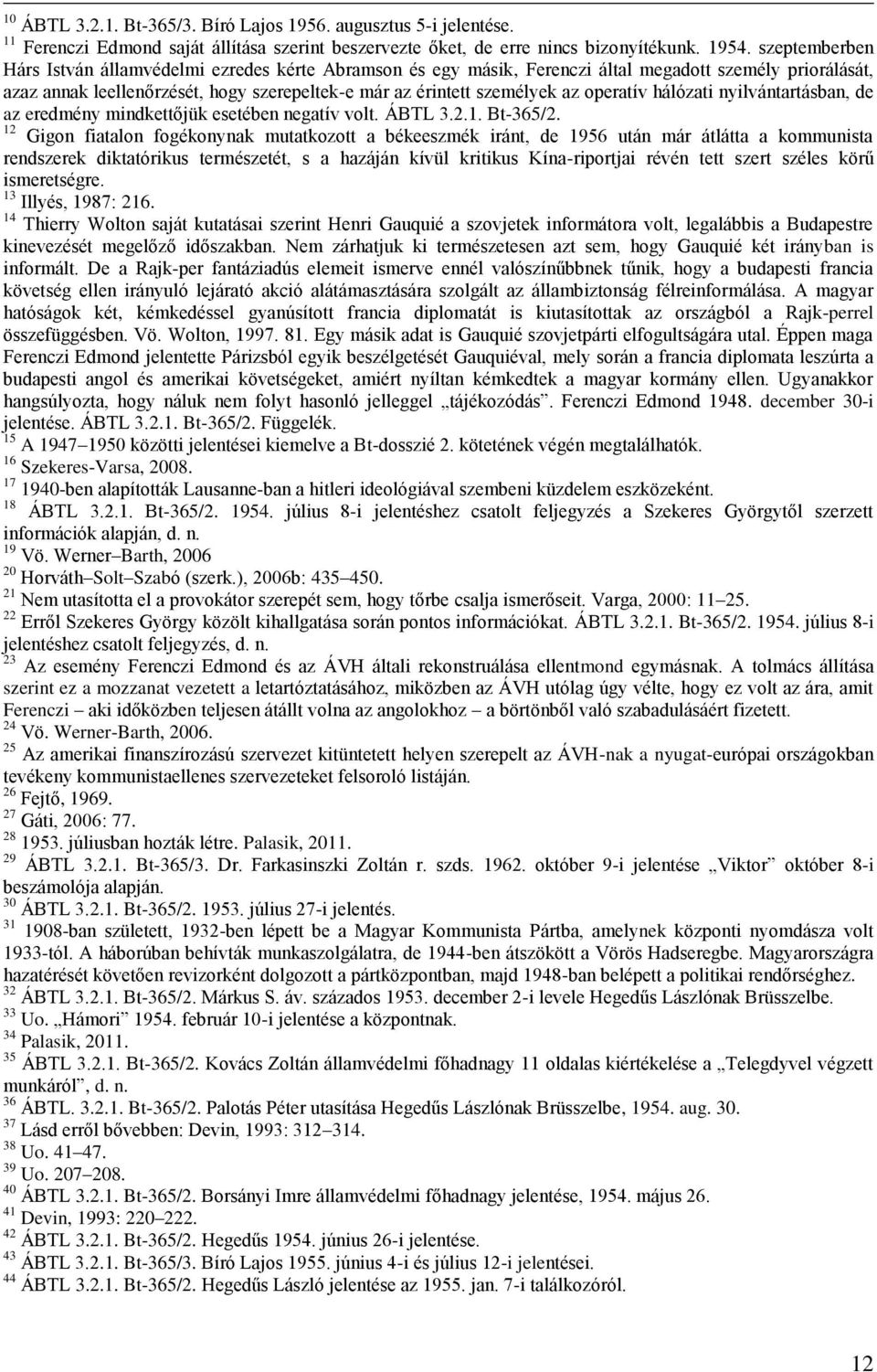 operatív hálózati nyilvántartásban, de az eredmény mindkettőjük esetében negatív volt. ÁBTL 3.2.1. Bt-365/2.