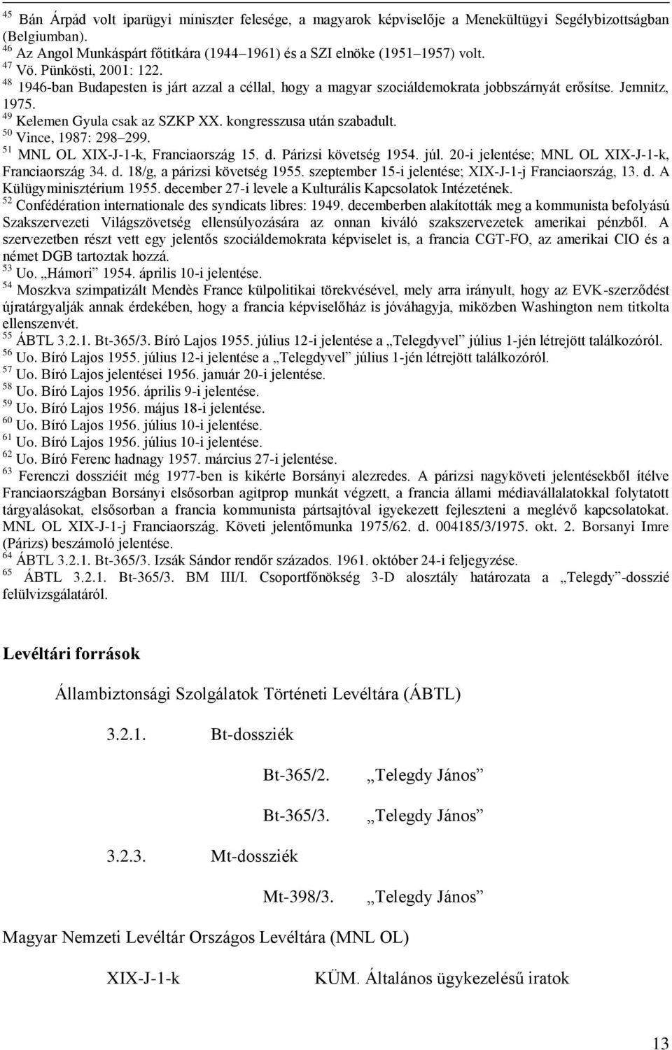 kongresszusa után szabadult. 50 Vince, 1987: 298 299. 51 MNL OL XIX-J-1-k, Franciaország 15. d. Párizsi követség 1954. júl. 20-i jelentése; MNL OL XIX-J-1-k, Franciaország 34. d. 18/g, a párizsi követség 1955.