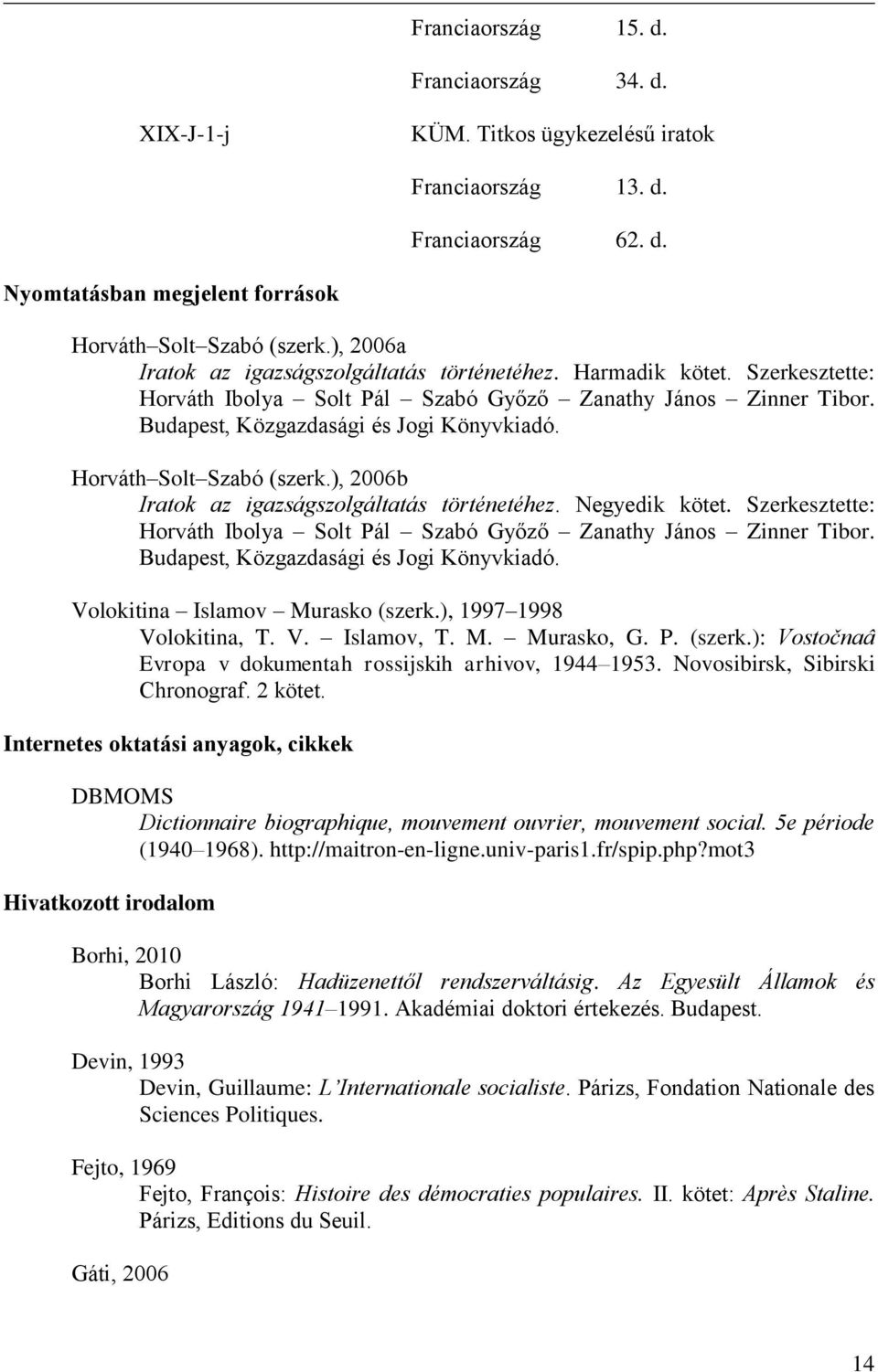 Horváth Solt Szabó (szerk.), 2006b Iratok az igazságszolgáltatás történetéhez. Negyedik kötet. Szerkesztette: Horváth Ibolya Solt Pál Szabó Győző Zanathy János Zinner Tibor.