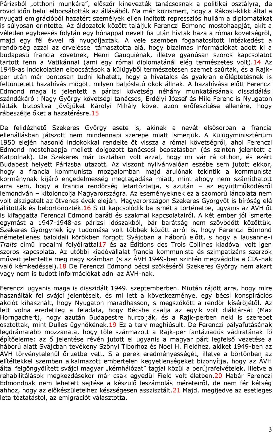 Az áldozatok között találjuk Ferenczi Edmond mostohaapját, akit a véletlen egybeesés folytán egy hónappal nevelt fia után hívtak haza a római követségről, majd egy fél évvel rá nyugdíjaztak.