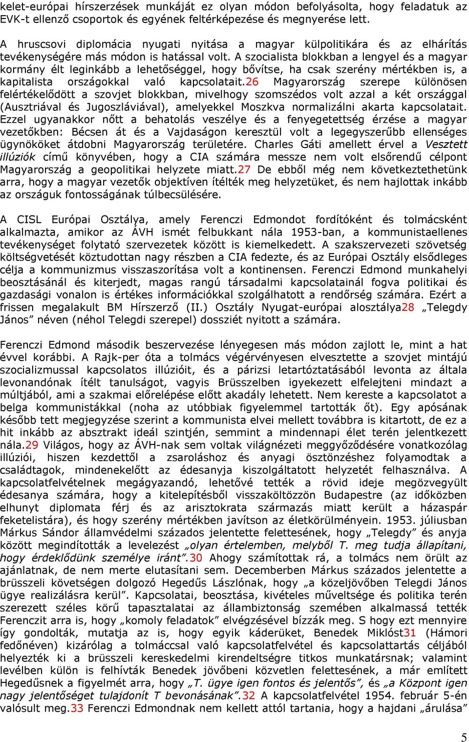 A szocialista blokkban a lengyel és a magyar kormány élt leginkább a lehetőséggel, hogy bővítse, ha csak szerény mértékben is, a kapitalista országokkal való kapcsolatait.