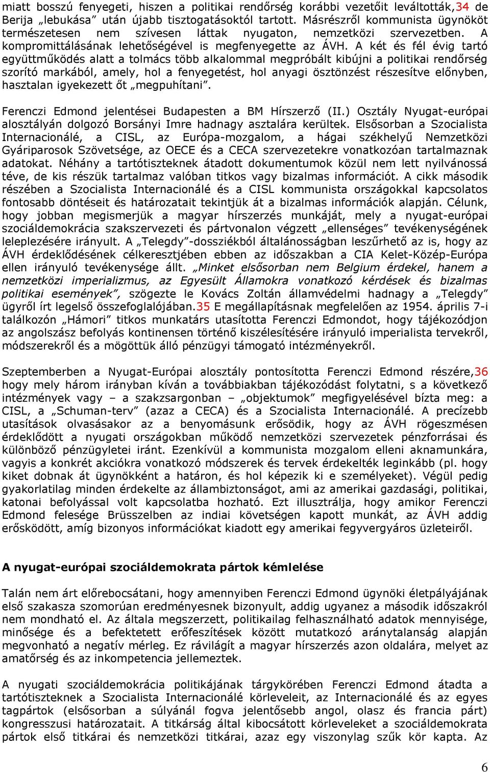 A két és fél évig tartó együttműködés alatt a tolmács több alkalommal megpróbált kibújni a politikai rendőrség szorító markából, amely, hol a fenyegetést, hol anyagi ösztönzést részesítve előnyben,