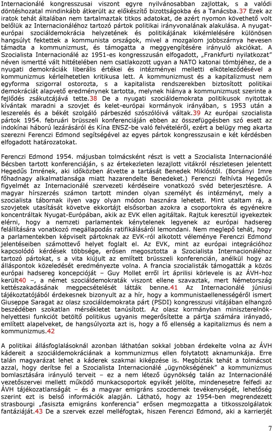 A nyugateurópai szociáldemokrácia helyzetének és politikájának kikémlelésére különösen hangsúlyt fektettek a kommunista országok, mivel a mozgalom jobbszárnya hevesen támadta a kommunizmust, és