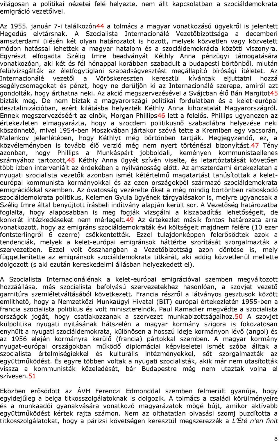 A Szocialista Internacionálé Vezetőbizottsága a decemberi amszterdami ülésén két olyan határozatot is hozott, melyek közvetlen vagy közvetett módon hatással lehettek a magyar hatalom és a