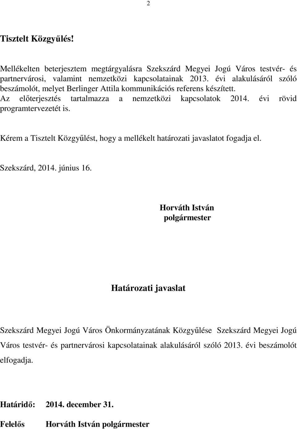 Kérem a Tisztelt Közgyőlést, hogy a mellékelt határozati javaslatot fogadja el. Szekszárd, 2014. június 16.