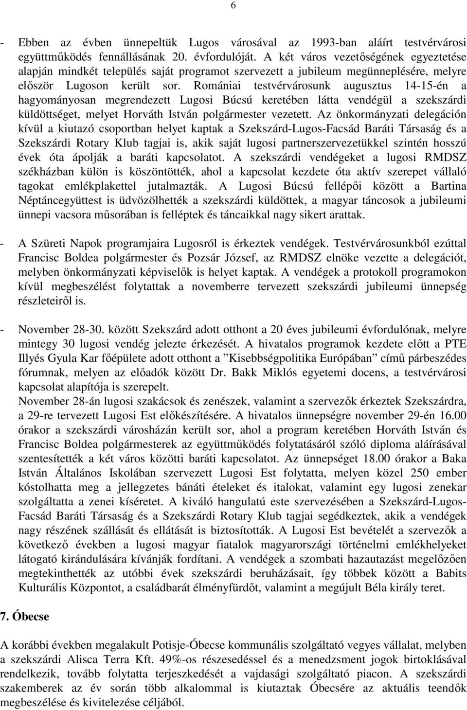 Romániai testvérvárosunk augusztus 14-15-én a hagyományosan megrendezett Lugosi Búcsú keretében látta vendégül a szekszárdi küldöttséget, melyet Horváth István polgármester vezetett.