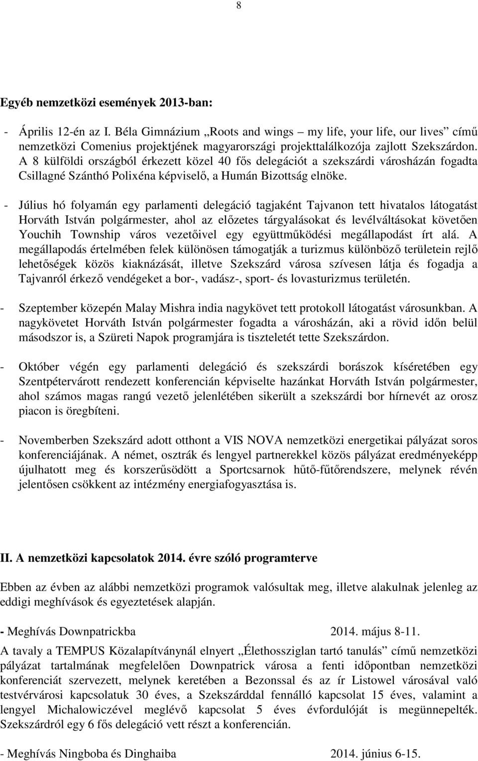 A 8 külföldi országból érkezett közel 40 fıs delegációt a szekszárdi városházán fogadta Csillagné Szánthó Polixéna képviselı, a Humán Bizottság elnöke.