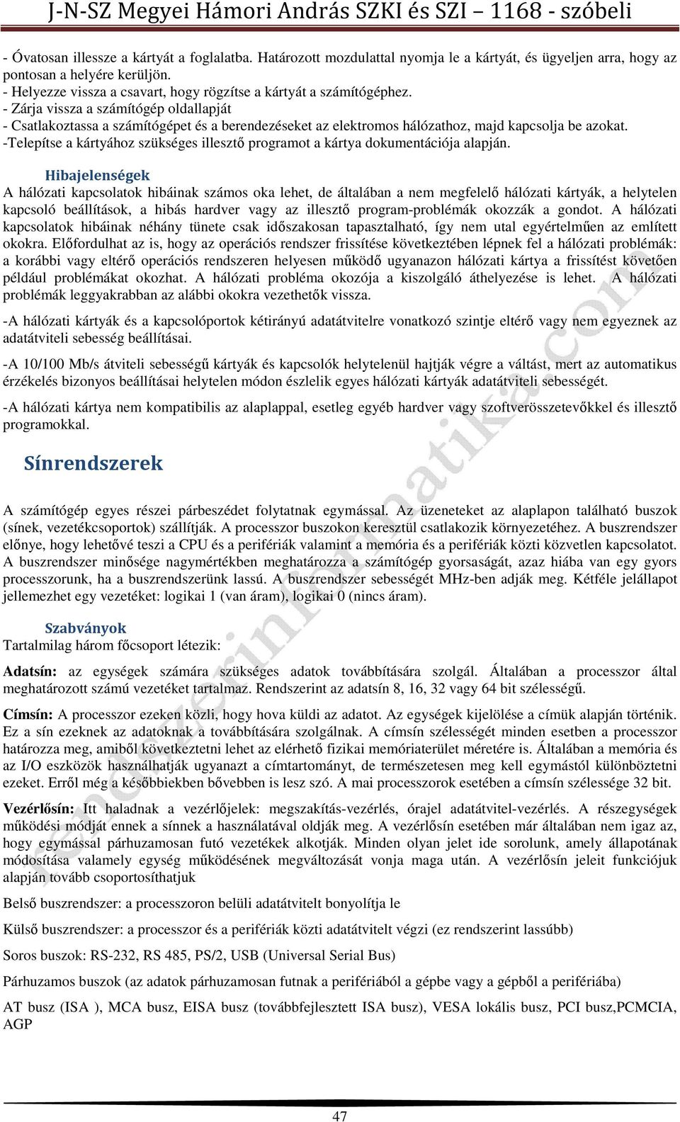 - Zárja vissza a számítógép oldallapját - Csatlakoztassa a számítógépet és a berendezéseket az elektromos hálózathoz, majd kapcsolja be azokat.