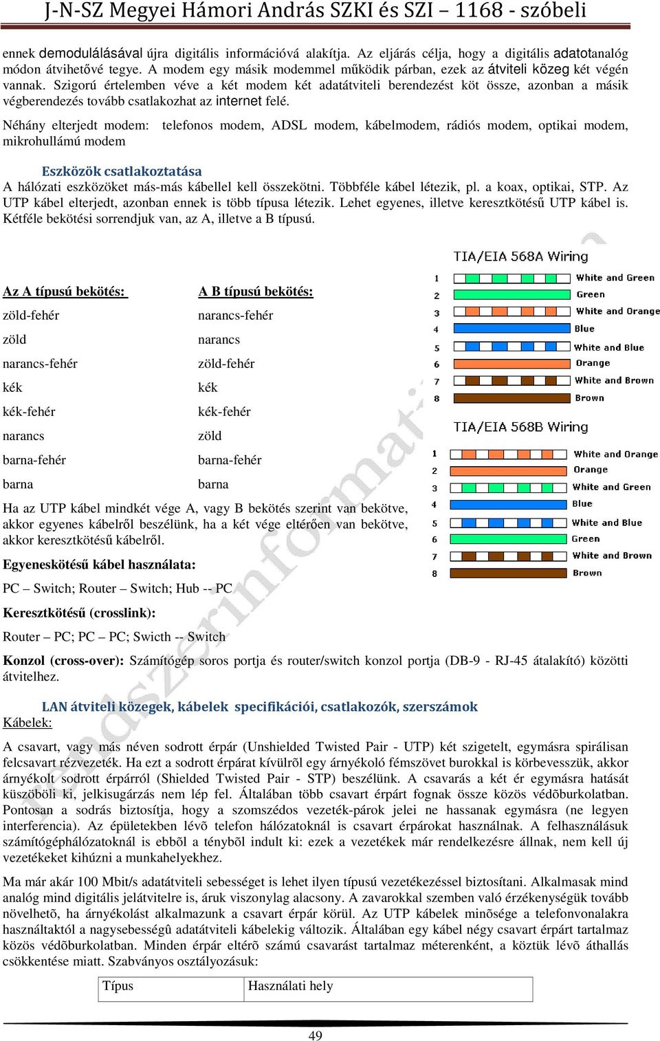 Szigorú értelemben véve a két modem két adatátviteli berendezést köt össze, azonban a másik végberendezés tovább csatlakozhat az internet felé.