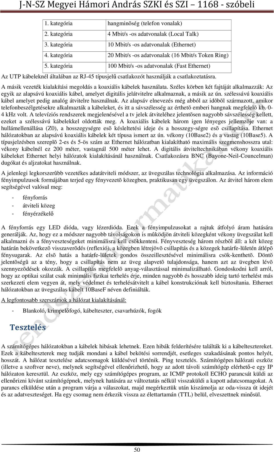 kategória 100 Mbit/s -os adatvonalak (Fast Ethernet) Az UTP kábeleknél általában az RJ-45 típusjelű csatlakozót használják a csatlakoztatásra.