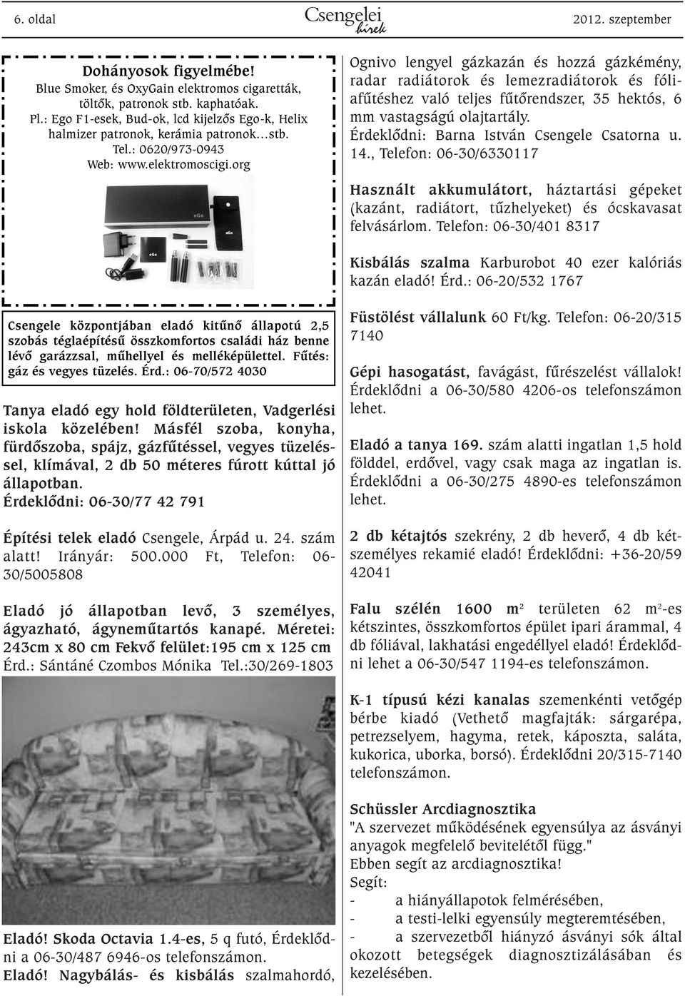 org Ognivo lengyel gázkazán és hozzá gázkémény, radar radiátorok és lemezradiátorok és fóliafûtéshez való teljes fûtõrendszer, 35 hektós, 6 mm vastagságú olajtartály.