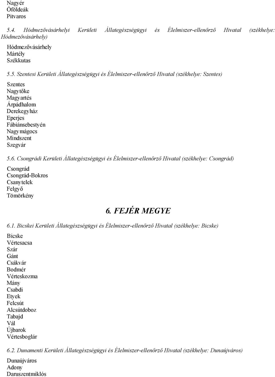 5. Szentesi Kerületi Állategészségügyi és Élelmiszer-ellenőrző Hivatal (székhelye: Szentes) Szentes Nagytőke Magyartés Árpádhalom Derekegyház Eperjes Fábiánsebestyén Nagymágocs Mindszent Szegvár 5.6.