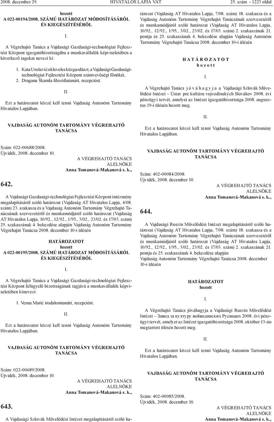 nevezi ki: 1. Kata Urošević okleveles közgazdászt, a Vajdasági Gazdaságitechnológiai Fejlesztési Központ számvevőségi főnökét, 2. Dragana Škamla filozófiatanárt, recepcióst.