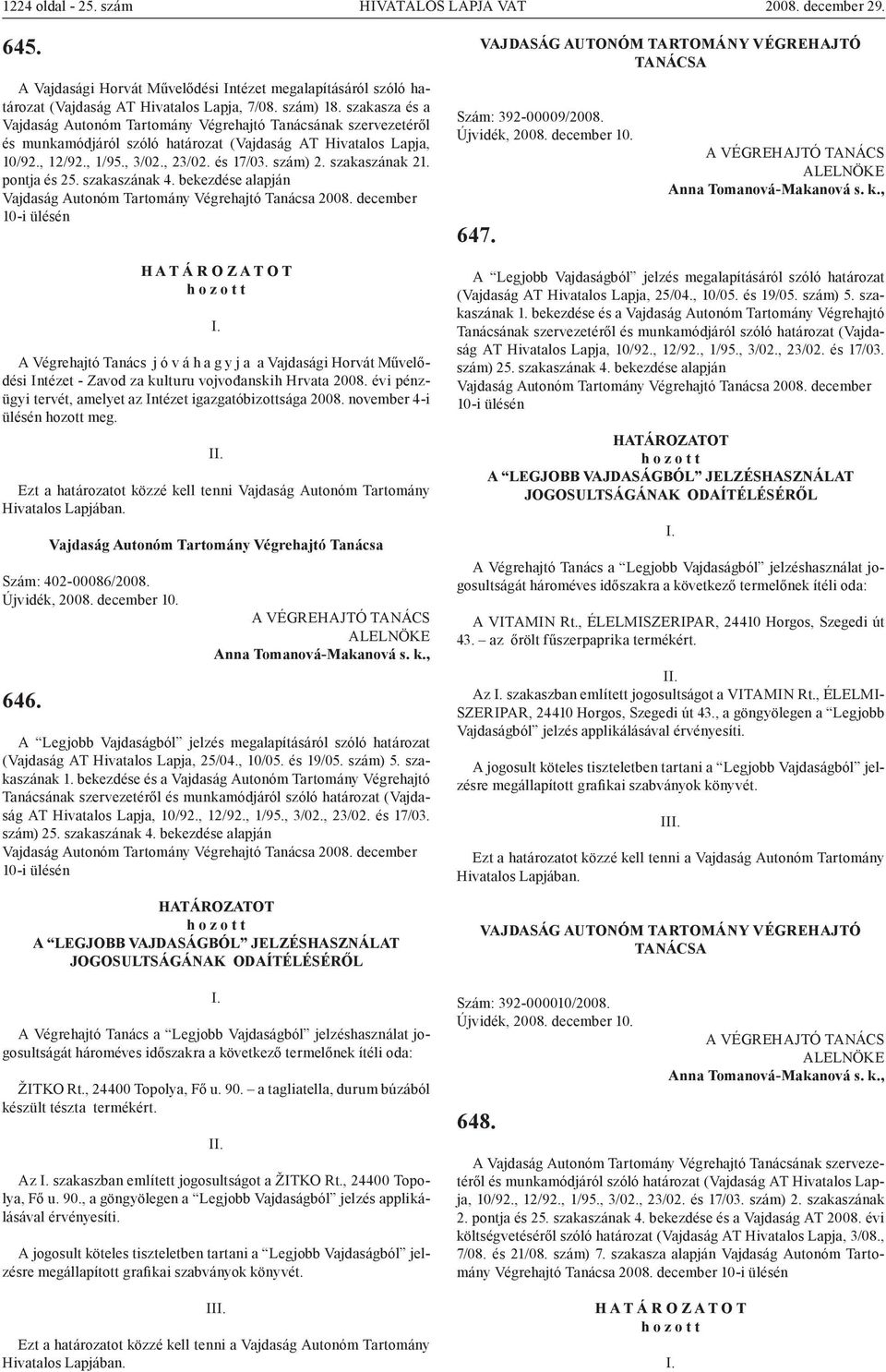 december 10-i ülésén A Végrehajtó Tanács j ó v á h a g y j a a Vajdasági Horvát Művelődési Intézet - Zavod za kulturu vojvođanskih Hrvata 2008.