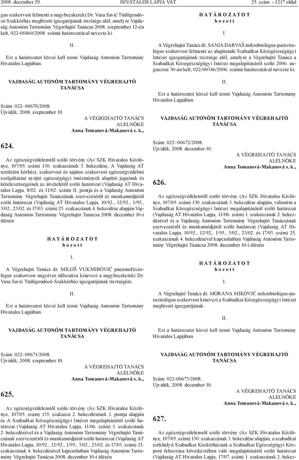 Szám: 022 00670/2008. Újvidék, 2008. szeptember 10. 624. Az egészségvédelemről szóló törvény (Az SZK Hivatalos Közlönye, 107/05. szám) 130. szakaszának 3.