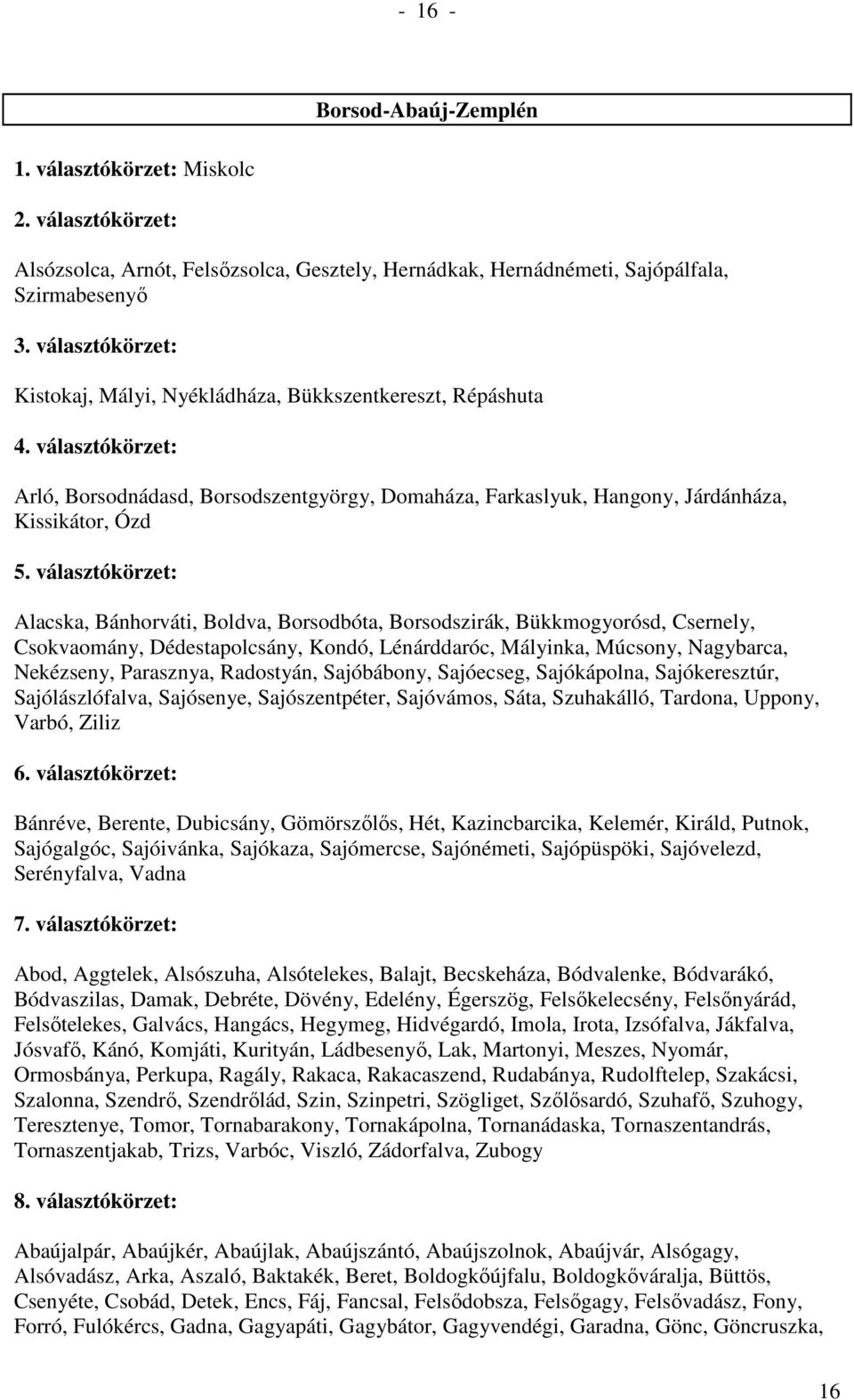 Borsodszentgyörgy, Domaháza, Farkaslyuk, Hangony, Járdánháza, Kissikátor, Ózd Alacska, Bánhorváti, Boldva, Borsodbóta, Borsodszirák, Bükkmogyorósd, Csernely, Csokvaomány, Dédestapolcsány, Kondó,