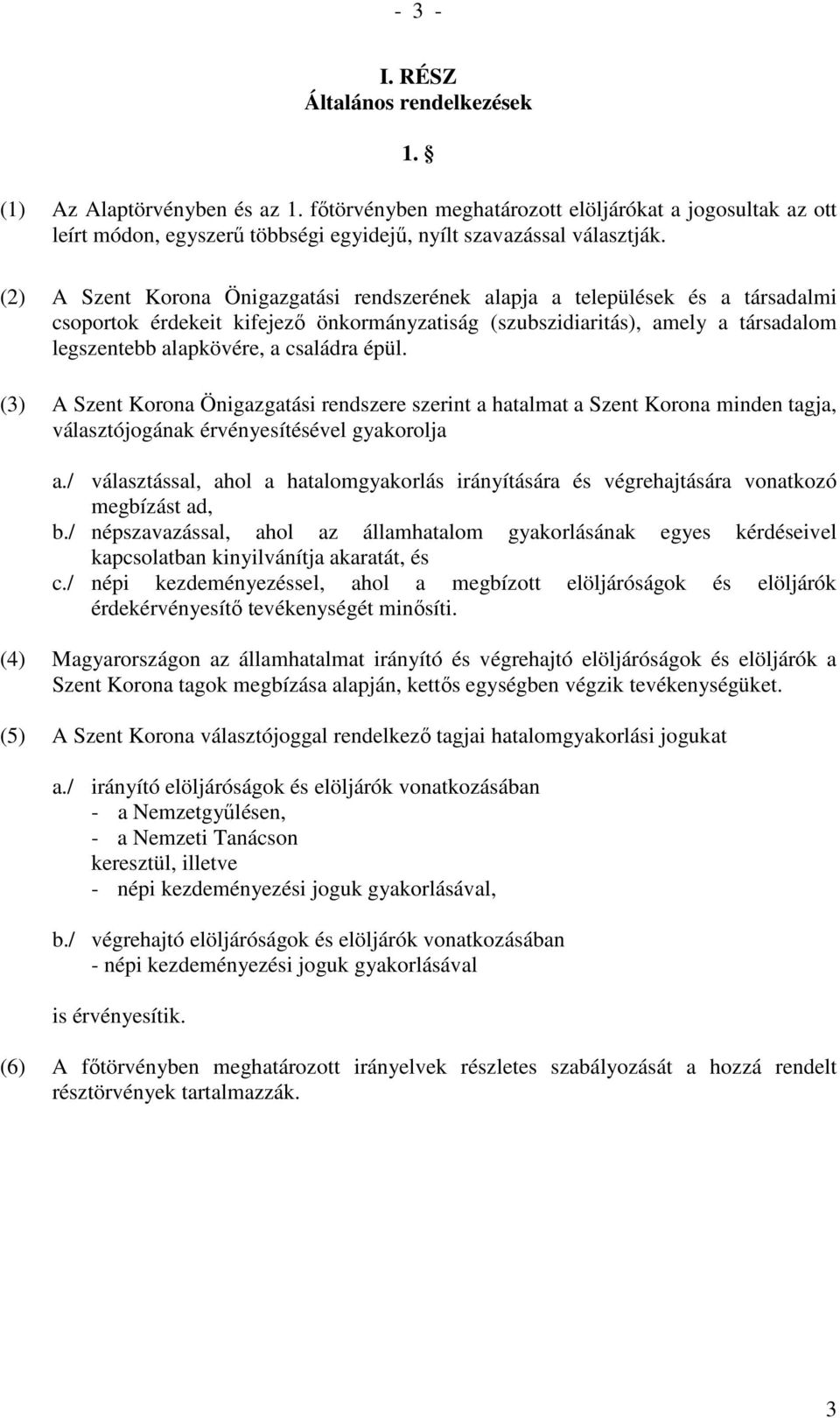 (2) A Szent Korona Önigazgatási rendszerének alapja a települések és a társadalmi csoportok érdekeit kifejezı önkormányzatiság (szubszidiaritás), amely a társadalom legszentebb alapkövére, a családra