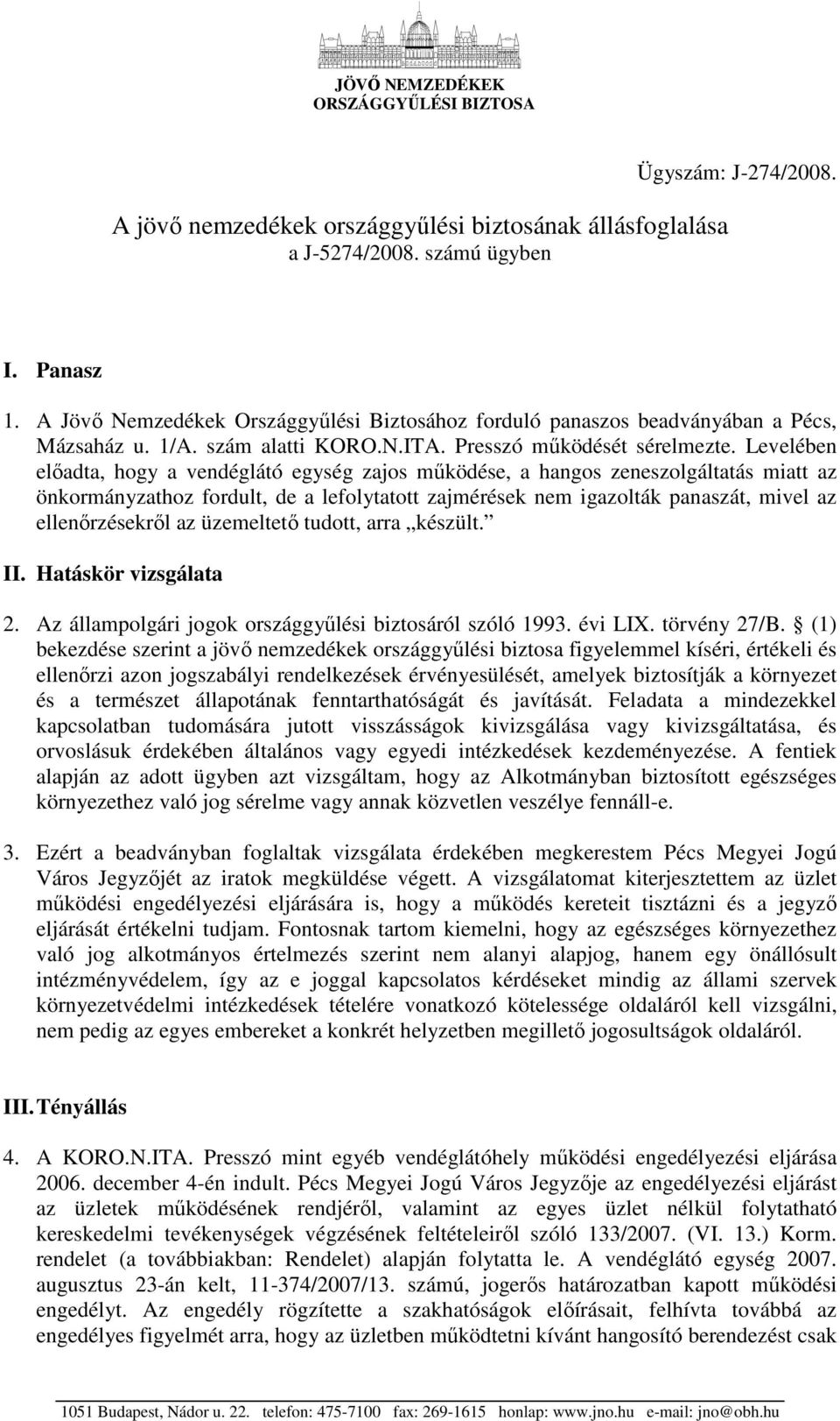 Levelében elıadta, hogy a vendéglátó egység zajos mőködése, a hangos zeneszolgáltatás miatt az önkormányzathoz fordult, de a lefolytatott zajmérések nem igazolták panaszát, mivel az ellenırzésekrıl