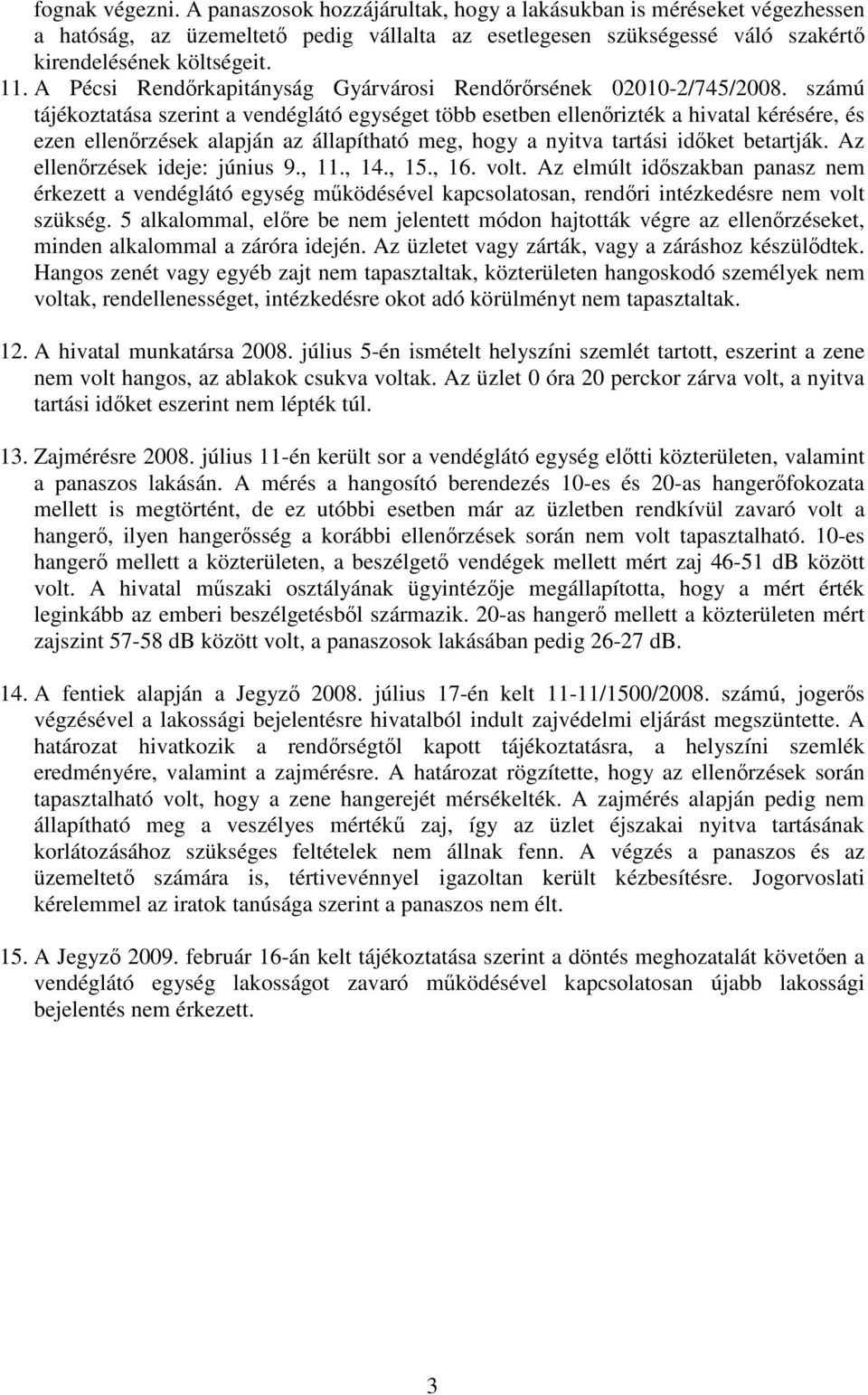 számú tájékoztatása szerint a vendéglátó egységet több esetben ellenırizték a hivatal kérésére, és ezen ellenırzések alapján az állapítható meg, hogy a nyitva tartási idıket betartják.