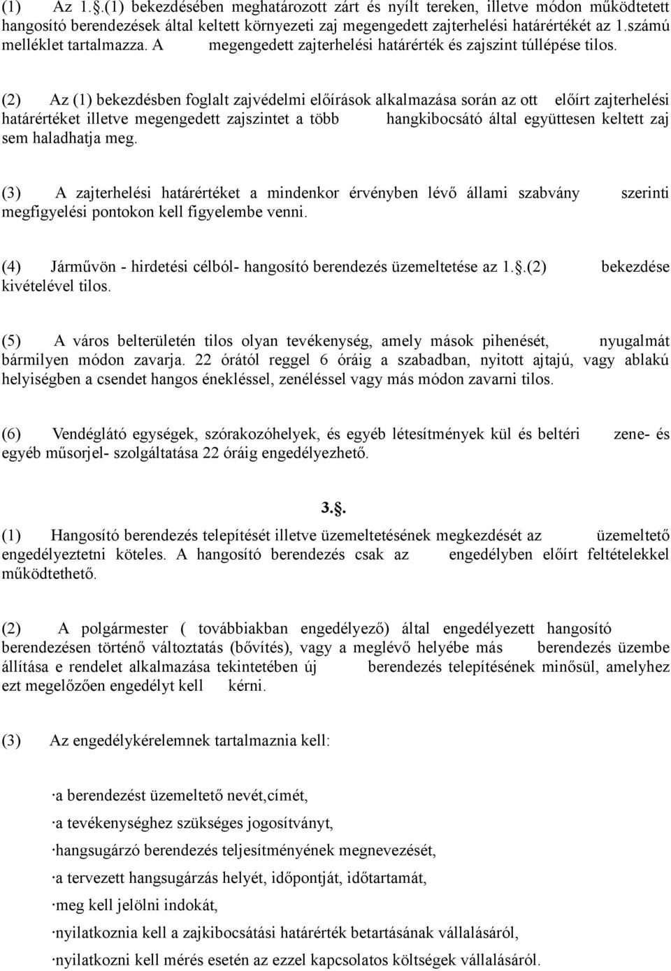 (2) Az (1) bekezdésben foglalt zajvédelmi előírások alkalmazása során az ott előírt zajterhelési határértéket illetve megengedett zajszintet a több hangkibocsátó által együttesen keltett zaj sem