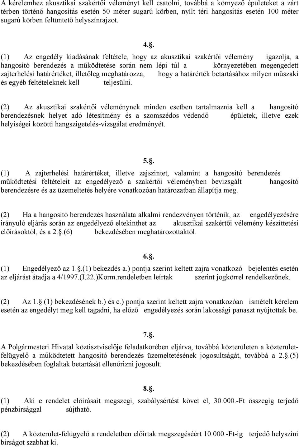 . (1) Az engedély kiadásának feltétele, hogy az akusztikai szakértői vélemény igazolja, a hangosító berendezés a működtetése során nem lépi túl a környezetében megengedett zajterhelési határértéket,