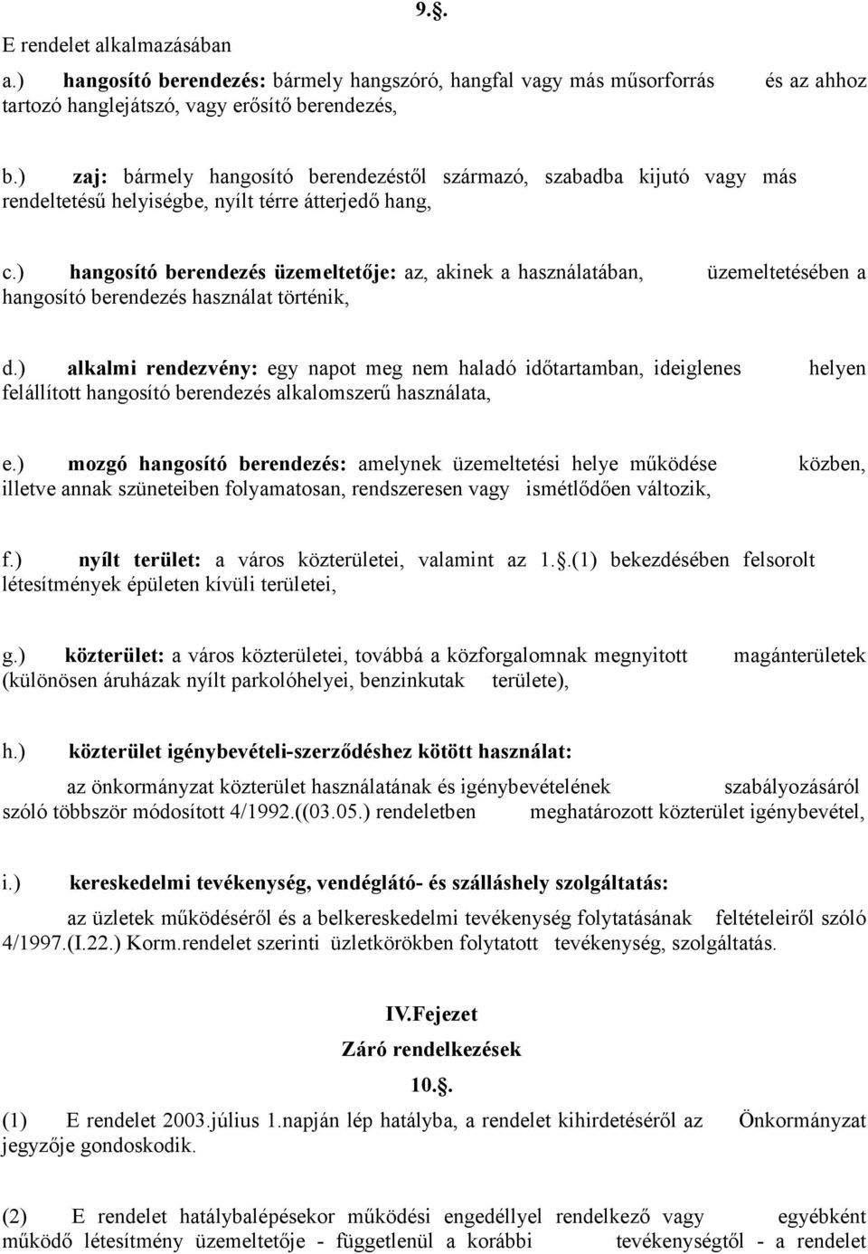 ) hangosító berendezés üzemeltetője: az, akinek a használatában, üzemeltetésében a hangosító berendezés használat történik, d.