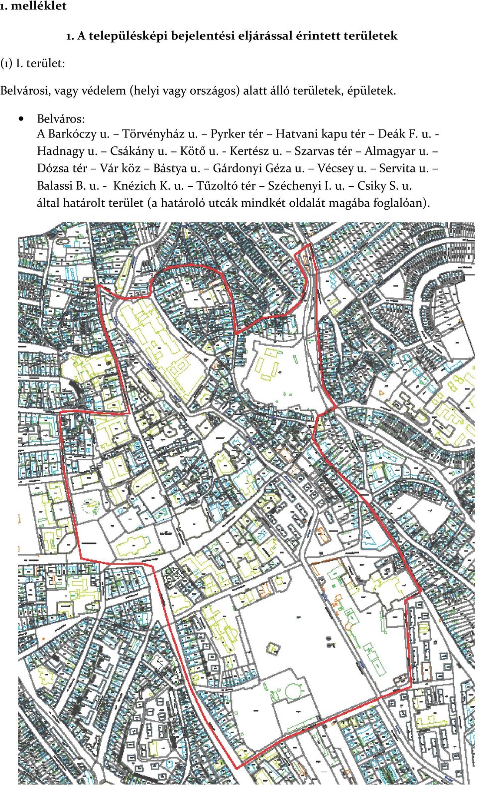 épületek. Belváros: A Barkóczy u. Törvényház u. Pyrker tér Hatvani kapu tér Deák F. u. - Hadnagy u. Csákány u. Kötő u. - Kertész u.