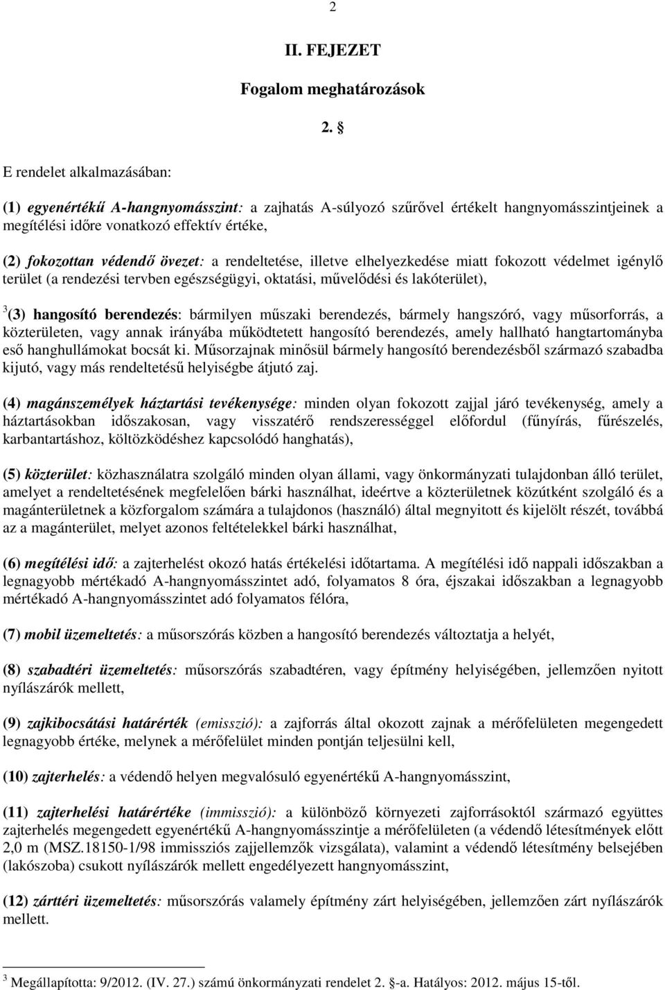 a rendeltetése, illetve elhelyezkedése miatt fokozott védelmet igénylı terület (a rendezési tervben egészségügyi, oktatási, mővelıdési és lakóterület), 3 (3) hangosító berendezés: bármilyen mőszaki