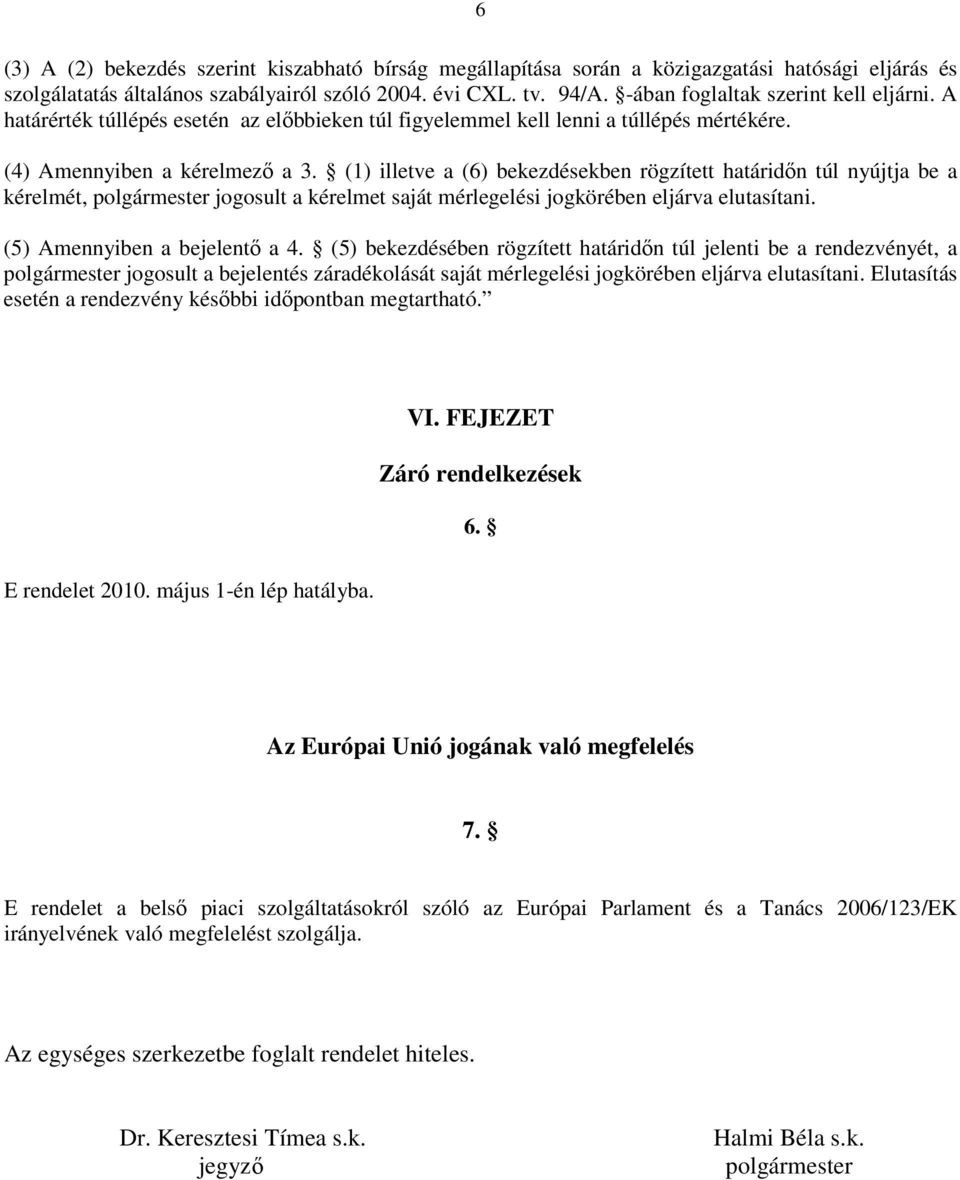 (1) illetve a (6) bekezdésekben rögzített határidın túl nyújtja be a kérelmét, polgármester jogosult a kérelmet saját mérlegelési jogkörében eljárva elutasítani. (5) Amennyiben a bejelentı a 4.