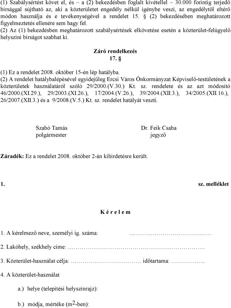 (2) bekezdésében meghatározott figyelmeztetés ellenére sem hagy fel. (2) Az (1) bekezdésben meghatározott szabálysértések elkövetése esetén a közterület-felügyelő helyszíni bírságot szabhat ki.