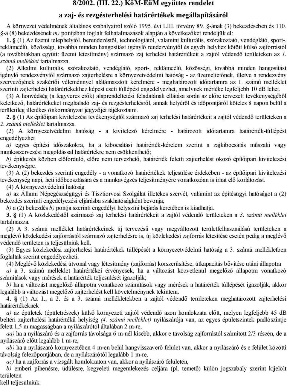 (1) Az üzemi telephelytől, berendezéstől, technológiától, valamint kulturális, szórakoztató, vendéglátó, sport-, reklámcélú, közösségi, továbbá minden hangosítást igénylő rendezvénytől és egyéb