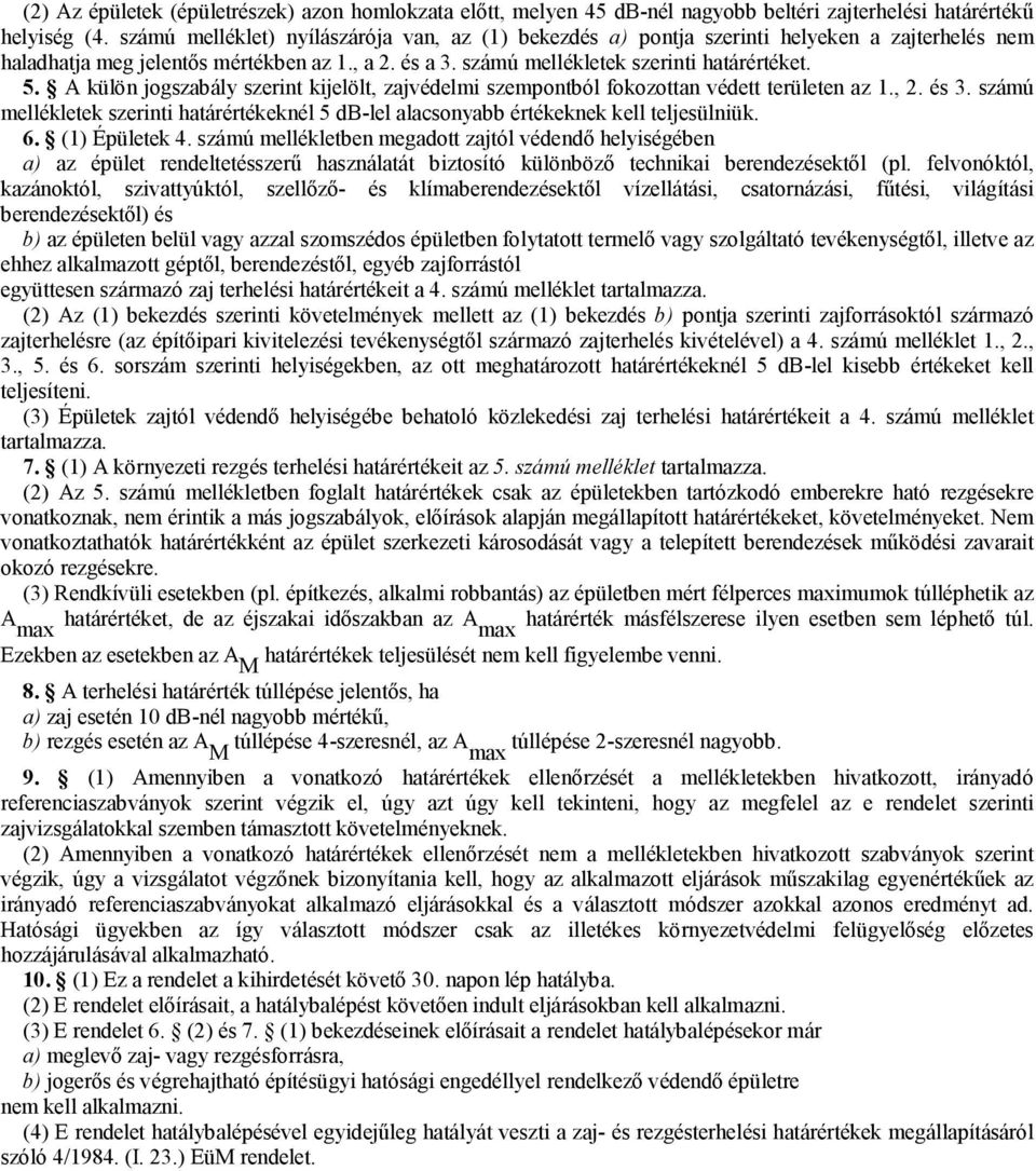 A külön jogszabály szerint kijelölt, zajvédelmi szempontból fokozottan védett területen az 1., 2. és 3. számú mellékletek szerinti határértékeknél 5 db-lel alacsonyabb értékeknek kell teljesülniük. 6.