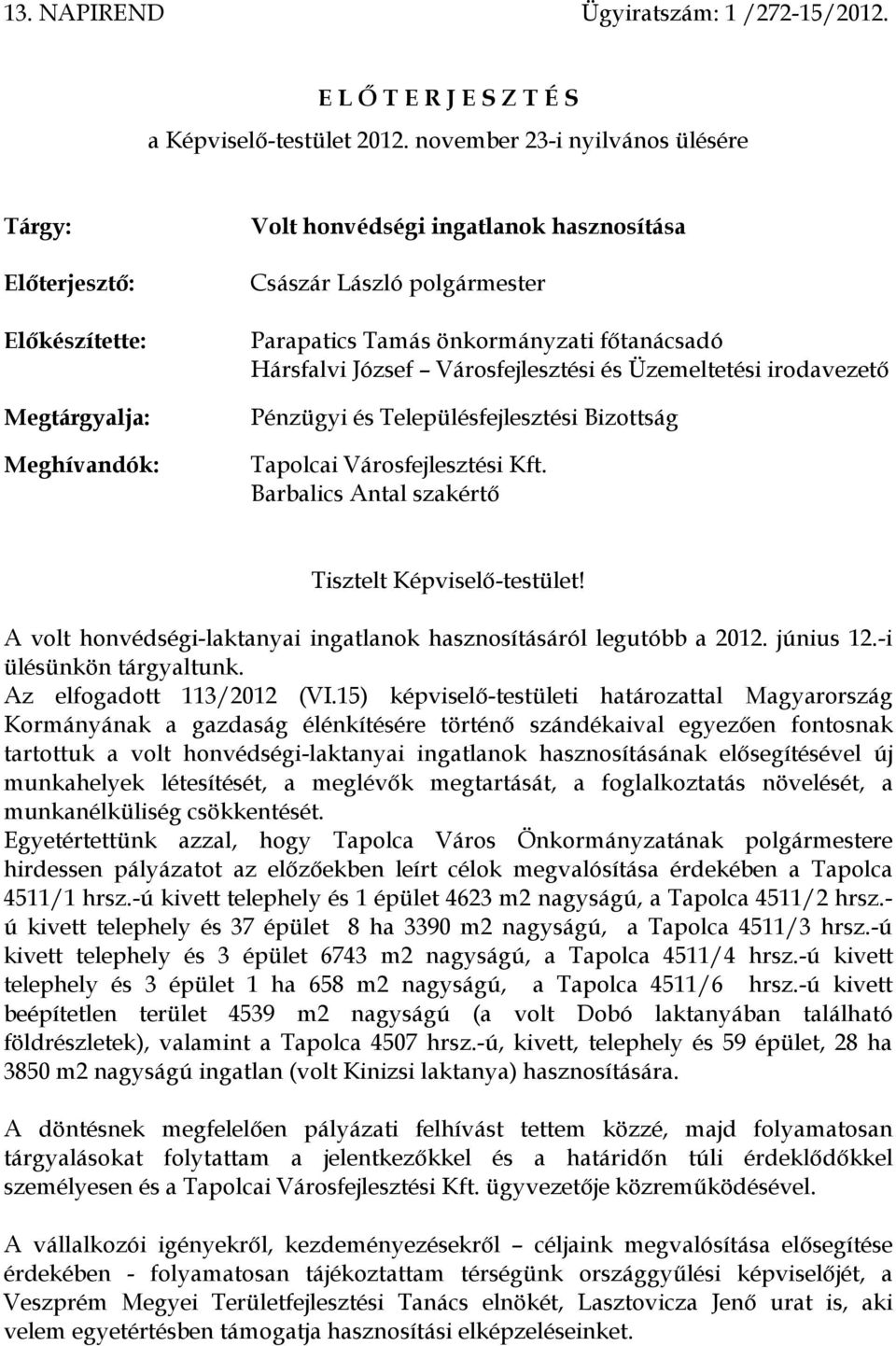 tanácsadó Hársfalvi József Városfejlesztési és Üzemeltetési irodavezető Pénzügyi és Településfejlesztési Bizottság Tapolcai Városfejlesztési Kft. Barbalics Antal szakértő Tisztelt Képviselő-testület!