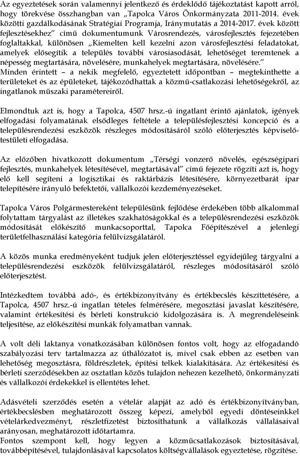 évek között fejlesztésekhez című dokumentumunk Városrendezés, városfejlesztés fejezetében foglaltakkal, különösen Kiemelten kell kezelni azon városfejlesztési feladatokat, amelyek elősegítik a