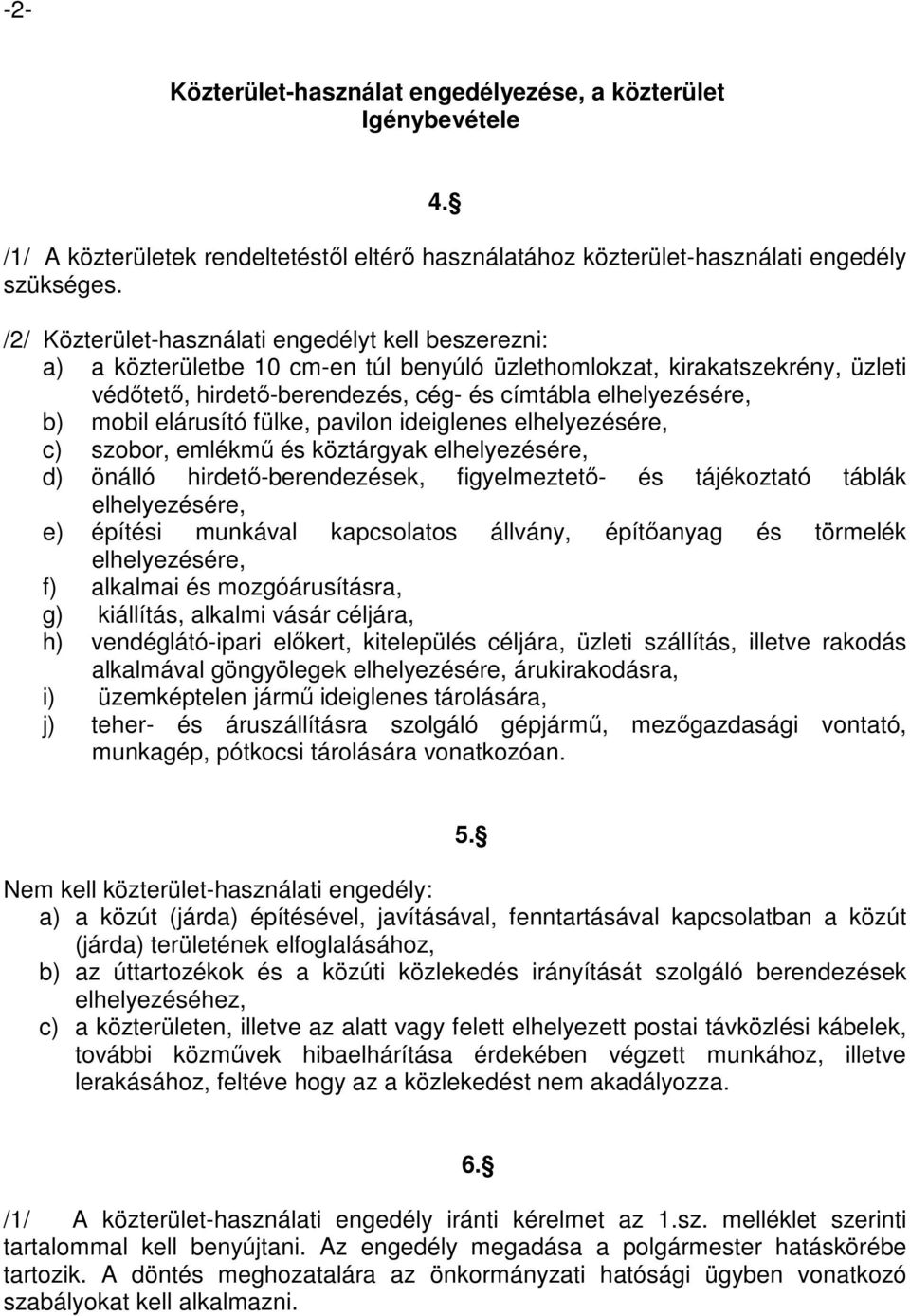 mobil elárusító fülke, pavilon ideiglenes elhelyezésére, c) szobor, emlékmű és köztárgyak elhelyezésére, d) önálló hirdető-berendezések, figyelmeztető- és tájékoztató táblák elhelyezésére, e) építési