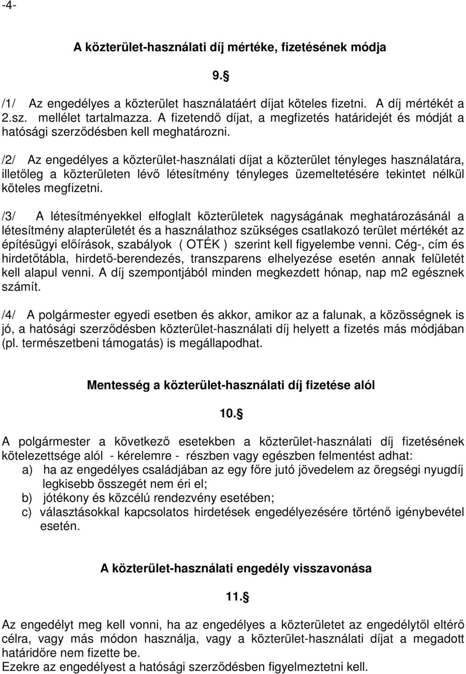 /2/ Az engedélyes a közterület-használati díjat a közterület tényleges használatára, illetőleg a közterületen lévő létesítmény tényleges üzemeltetésére tekintet nélkül köteles megfizetni.