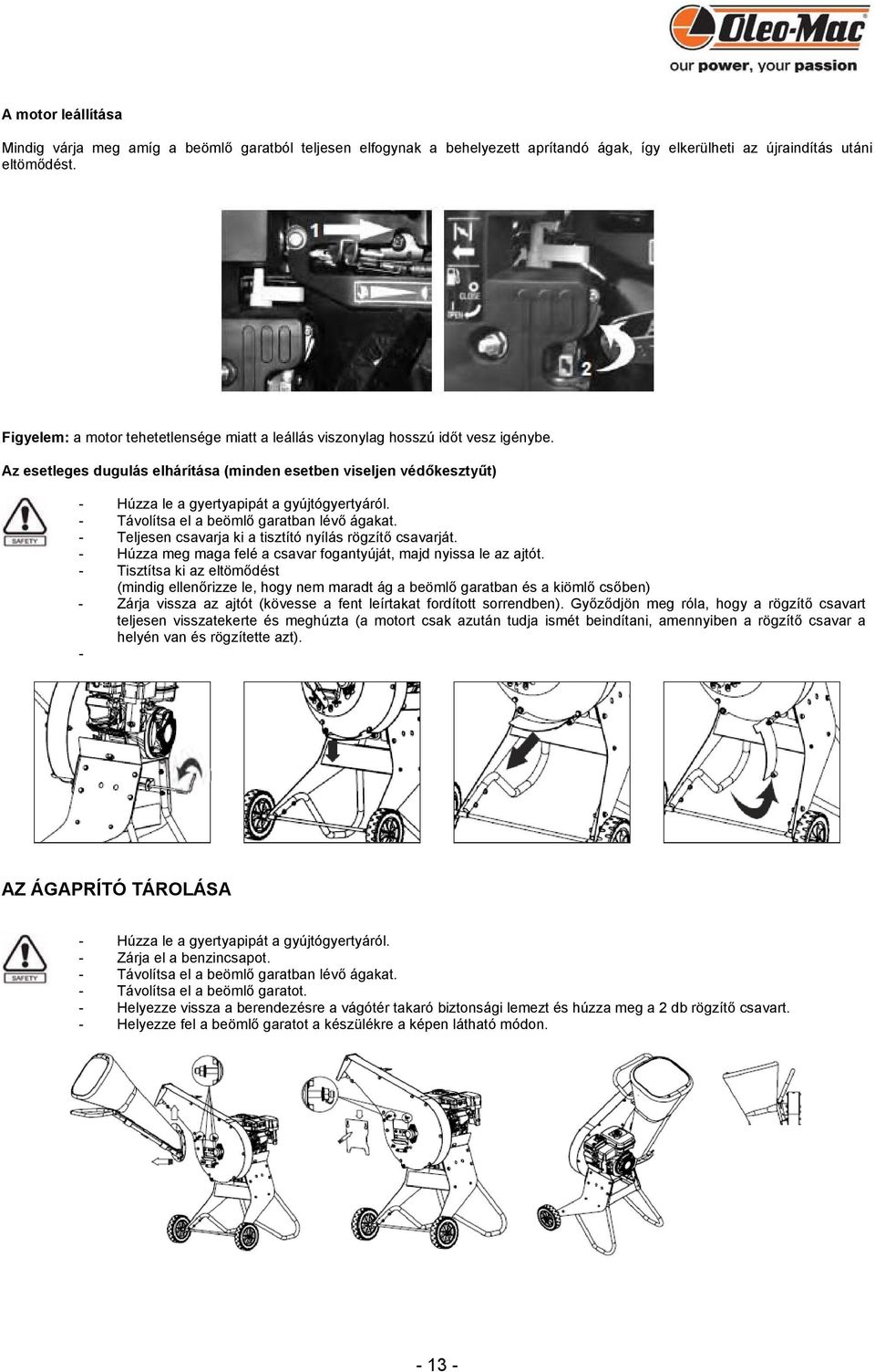 Az esetleges dugulás elhárítása (minden esetben viseljen védőkesztyűt) - Húzza le a gyertyapipát a gyújtógyertyáról. - Távolítsa el a beömlő garatban lévő ágakat.