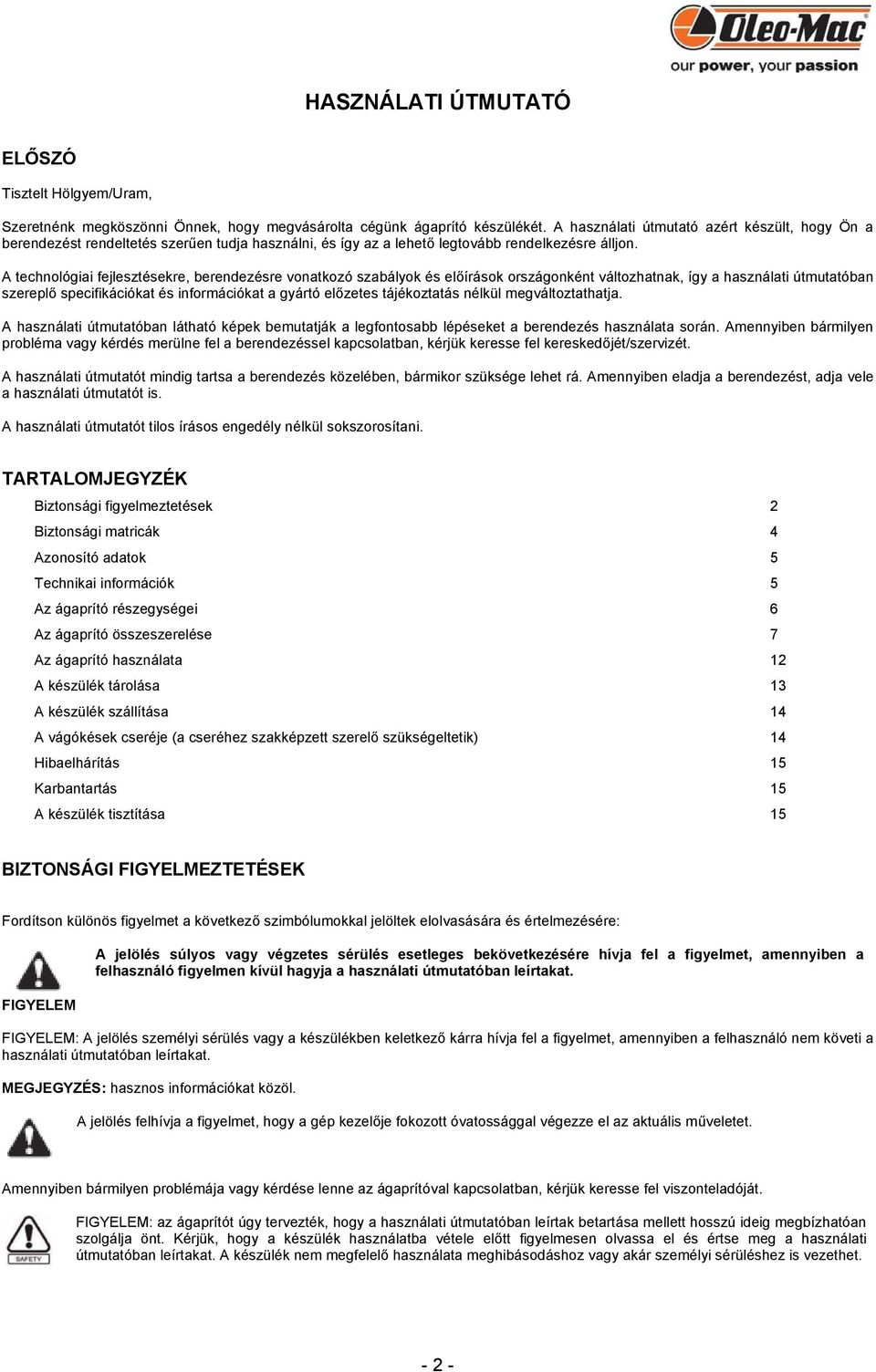 A technológiai fejlesztésekre, berendezésre vonatkozó szabályok és előírások országonként változhatnak, így a használati útmutatóban szereplő specifikációkat és információkat a gyártó előzetes