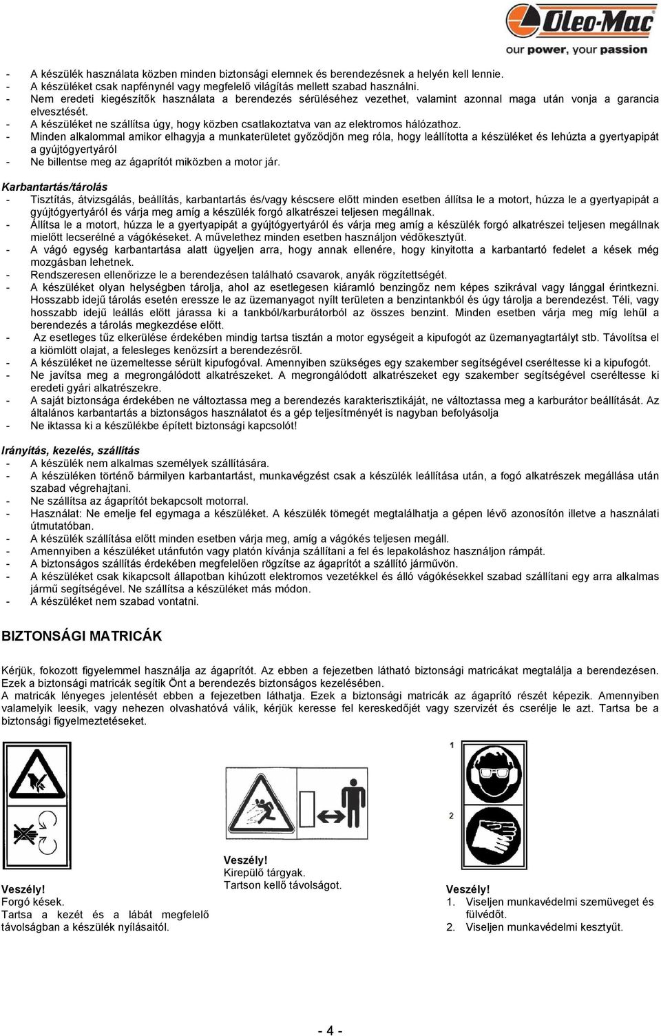 - A készüléket ne szállítsa úgy, hogy közben csatlakoztatva van az elektromos hálózathoz.