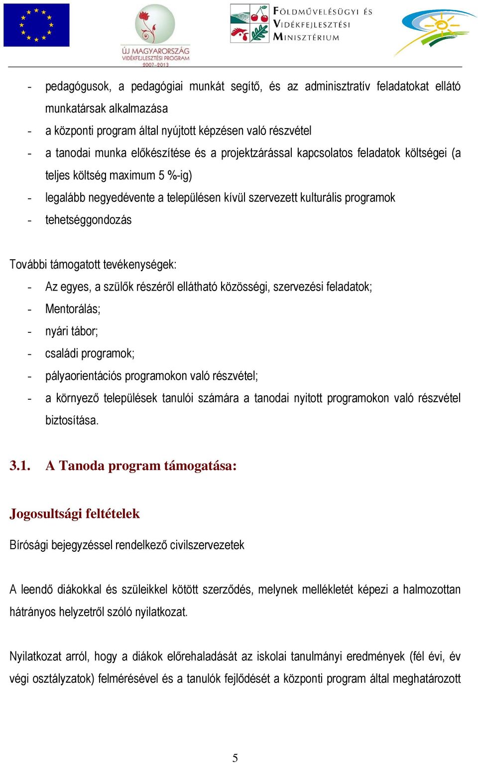 támogatott tevékenységek: - Az egyes, a szülők részéről ellátható közösségi, szervezési feladatok; - Mentorálás; - nyári tábor; - családi programok; - pályaorientációs programokon való részvétel; - a