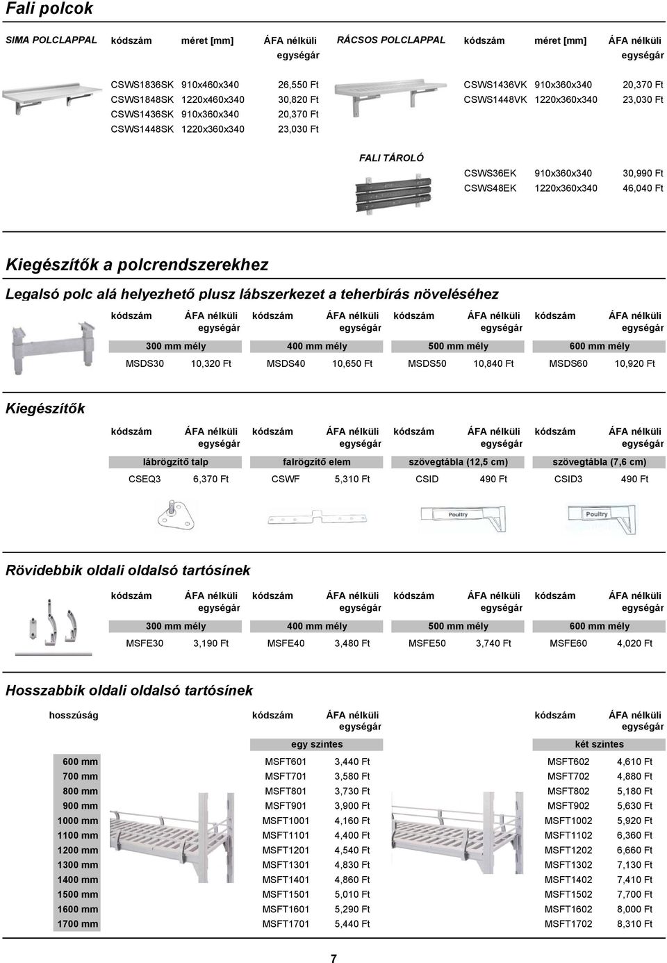 46,040 Ft Kiegészítők a polcrendszerekhez Legalsó polc alá helyezhető plusz lábszerkezet a teherbírás növeléséhez kódszám ÁFA nélküli kódszám ÁFA nélküli kódszám ÁFA nélküli kódszám ÁFA nélküli 300