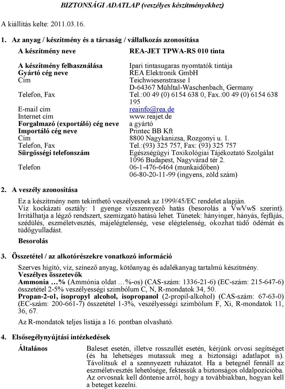 Elektronik GmbH Cím Teichwiesenstrasse 1 D-64367 Mühltal-Waschenbach, Germany Telefon, Fax Tel.:00 49 (0) 6154 638 0, Fax.:00 49 (0) 6154 638 195 E-mail cím Internet cím reainfo@rea.de www.reajet.