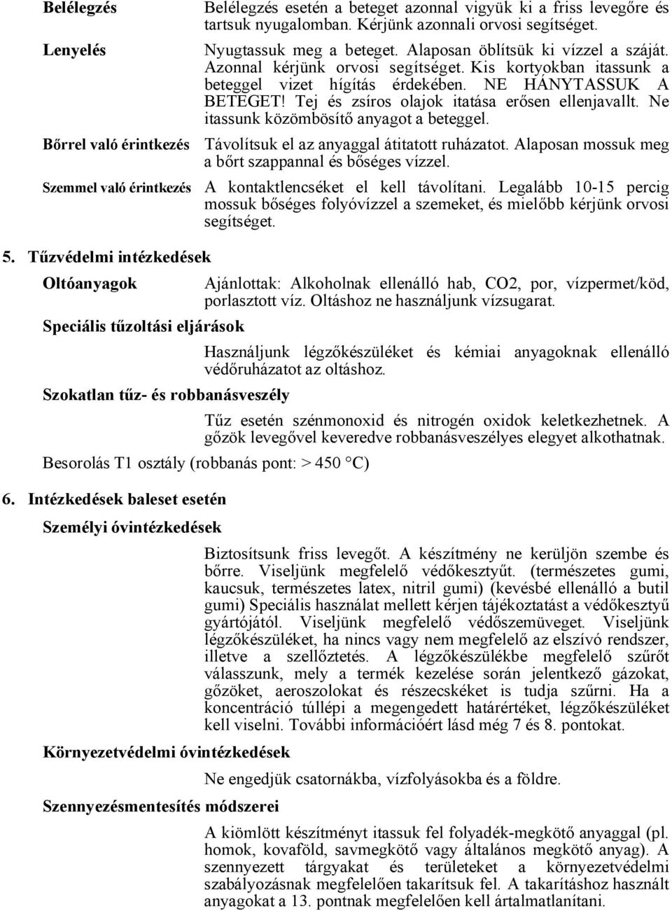 Tej és zsíros olajok itatása erősen ellenjavallt. Ne itassunk közömbösítő anyagot a beteggel. Távolítsuk el az anyaggal átitatott ruházatot. Alaposan mossuk meg a bőrt szappannal és bőséges vízzel.