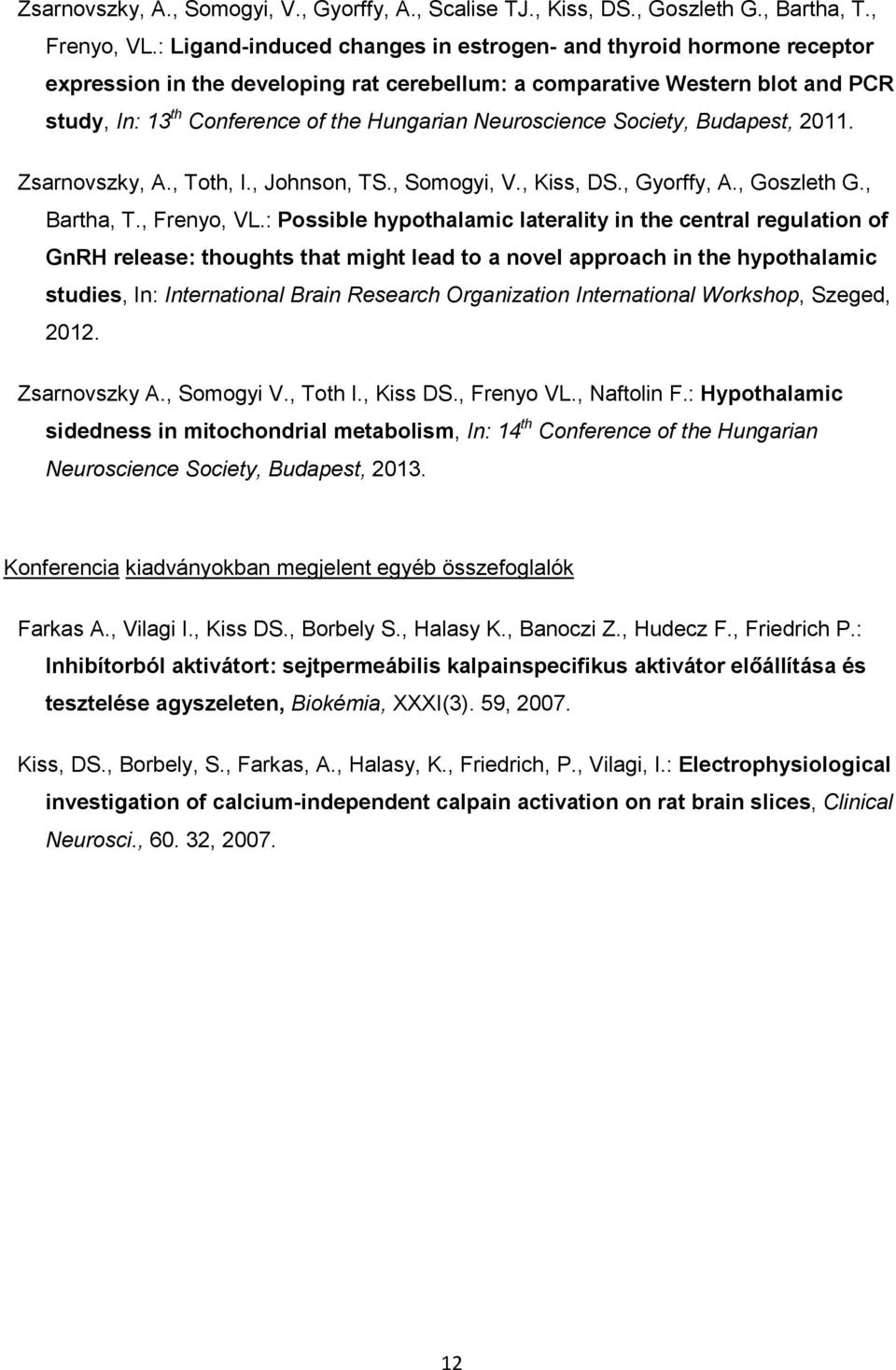 Neuroscience Society, Budapest, 2011. Zsarnovszky, A., Toth, I., Johnson, TS., Somogyi, V., Kiss, DS., Gyorffy, A., Goszleth G., Bartha, T., Frenyo, VL.