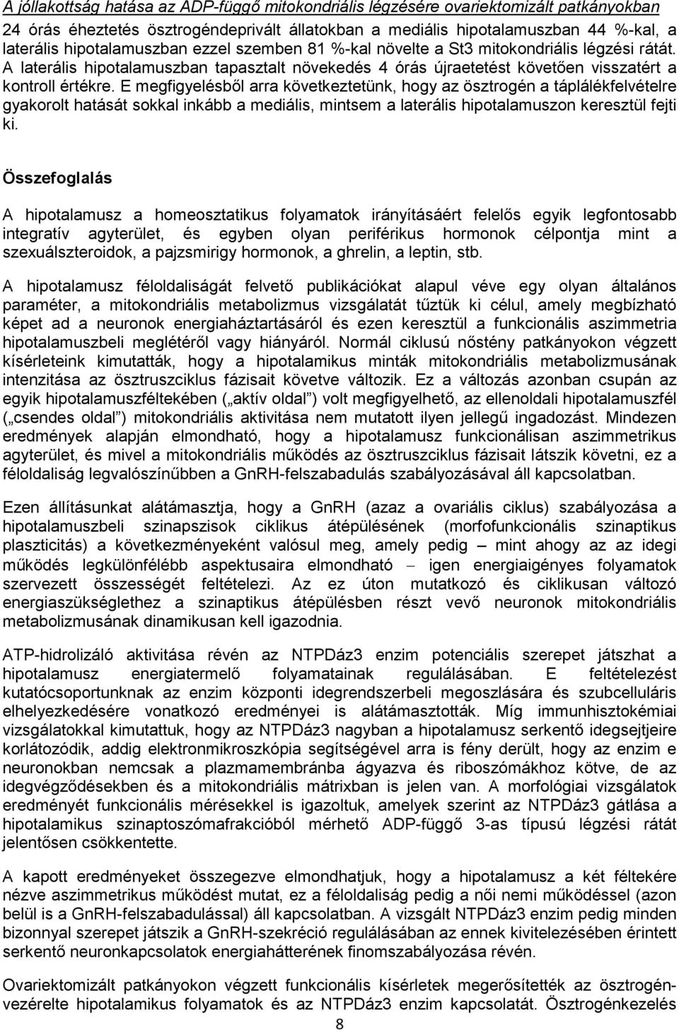 E megfigyelésbıl arra következtetünk, hogy az ösztrogén a táplálékfelvételre gyakorolt hatását sokkal inkább a mediális, mintsem a laterális hipotalamuszon keresztül fejti ki.