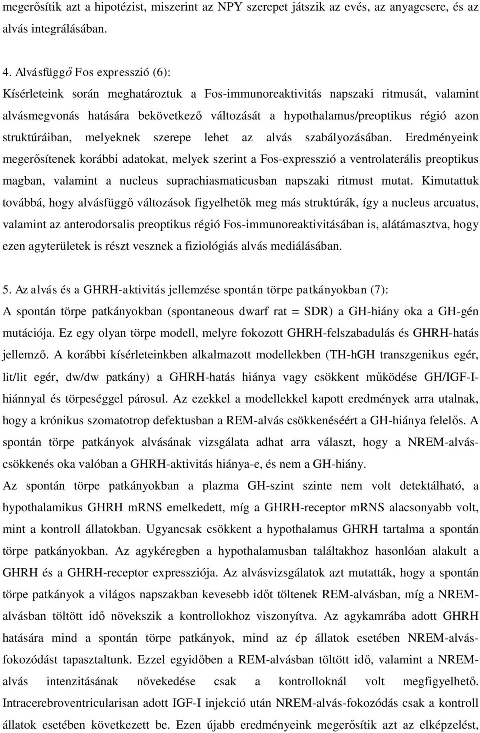 struktúráiban, melyeknek szerepe lehet az alvás szabályozásában.